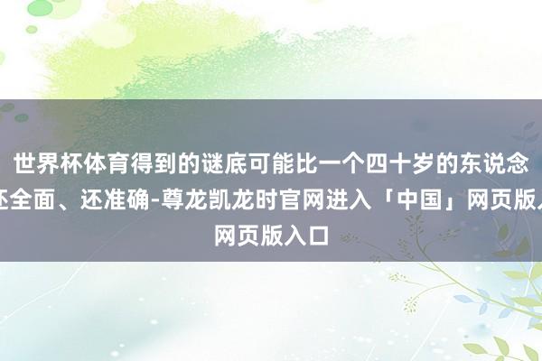 世界杯体育得到的谜底可能比一个四十岁的东说念主还全面、还准确-尊龙凯龙时官网进入「中国」网页版入口