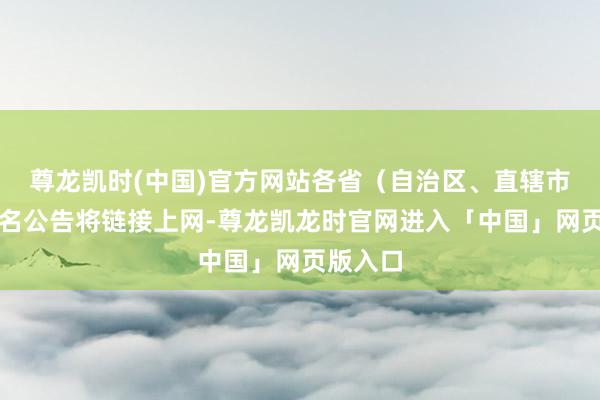 尊龙凯时(中国)官方网站各省（自治区、直辖市）的报名公告将链接上网-尊龙凯龙时官网进入「中国」网页版入口