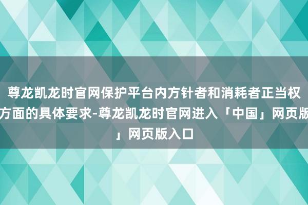 尊龙凯龙时官网保护平台内方针者和消耗者正当权益等方面的具体要求-尊龙凯龙时官网进入「中国」网页版入口